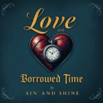 Love on Borrowed Time by Sin and Shine