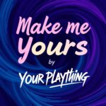 Make Me Yours by Your Plaything