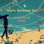Static Between Us by Homemade Shine