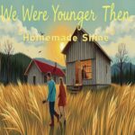 We Were Younger Then by Homemade Shine