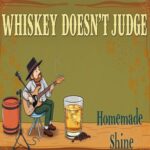 Whiskey Doesn’t Judge by Homemade Shine