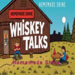 Whiskey Talks by Homemade Shine