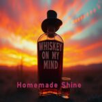Whiskey on My Mind by Homemade Shine