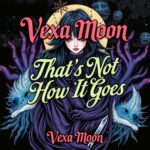 That’s Not How It Goes by Vexa Moon