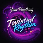 Twisted Rhythm by Your Plaything